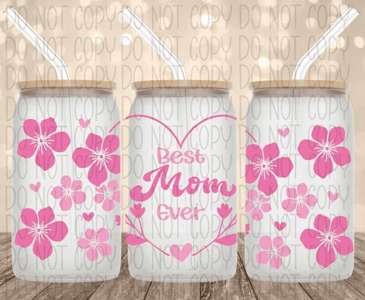 Best Mom Ever Pink Flowers UV Transfer for 16 oz Glass Can