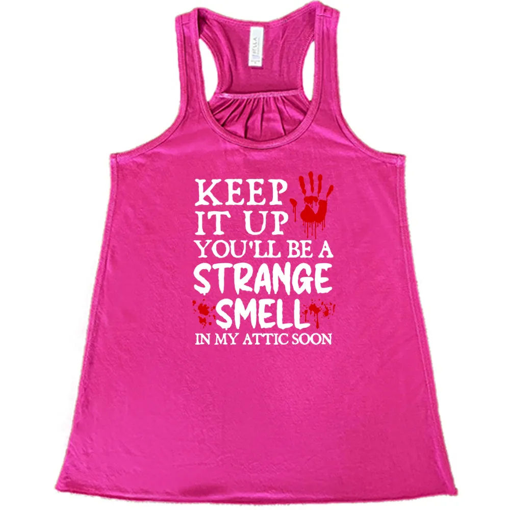 Keep It Up You'll Be A Strange Smell In My Attic Soon Shirt