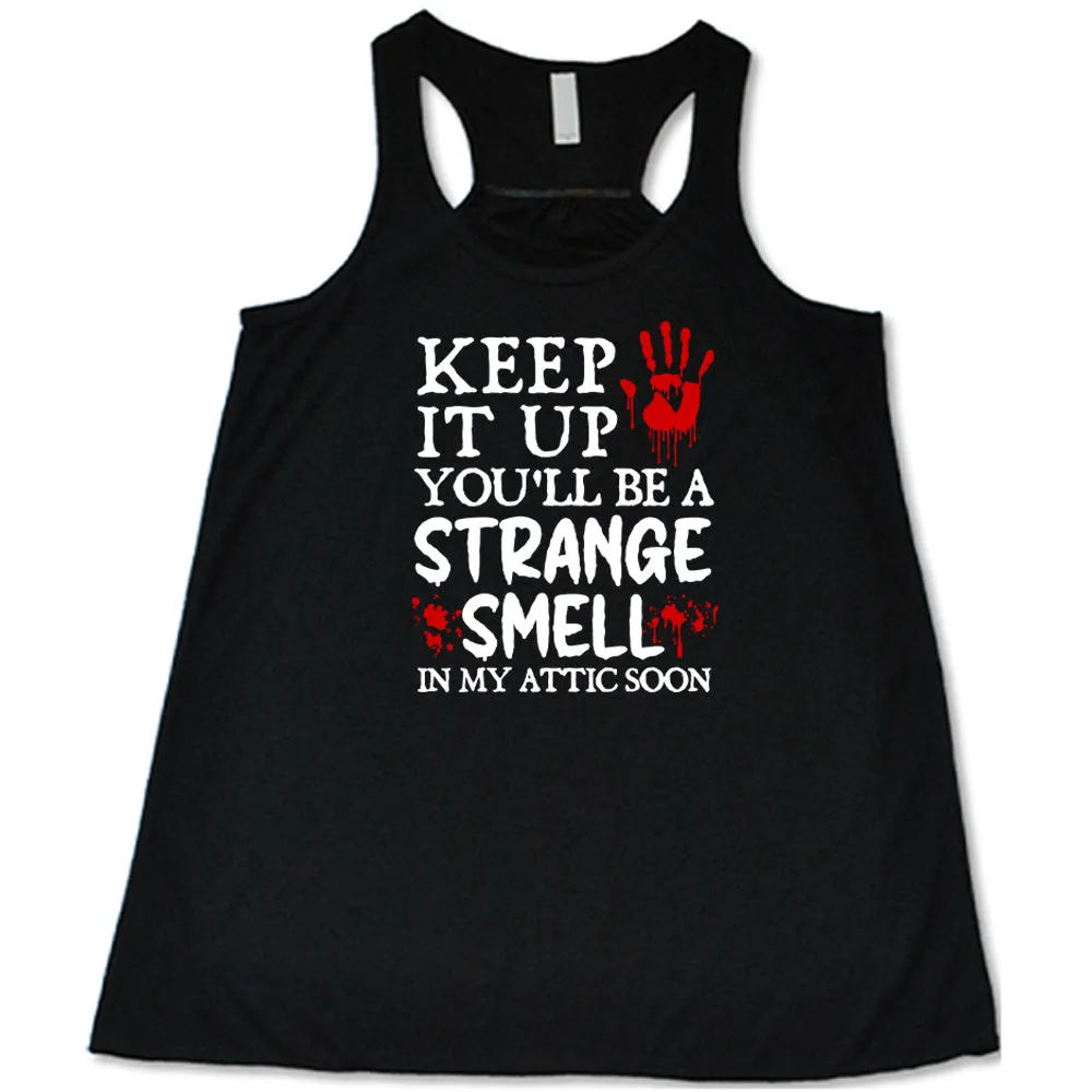 Keep It Up You'll Be A Strange Smell In My Attic Soon Shirt