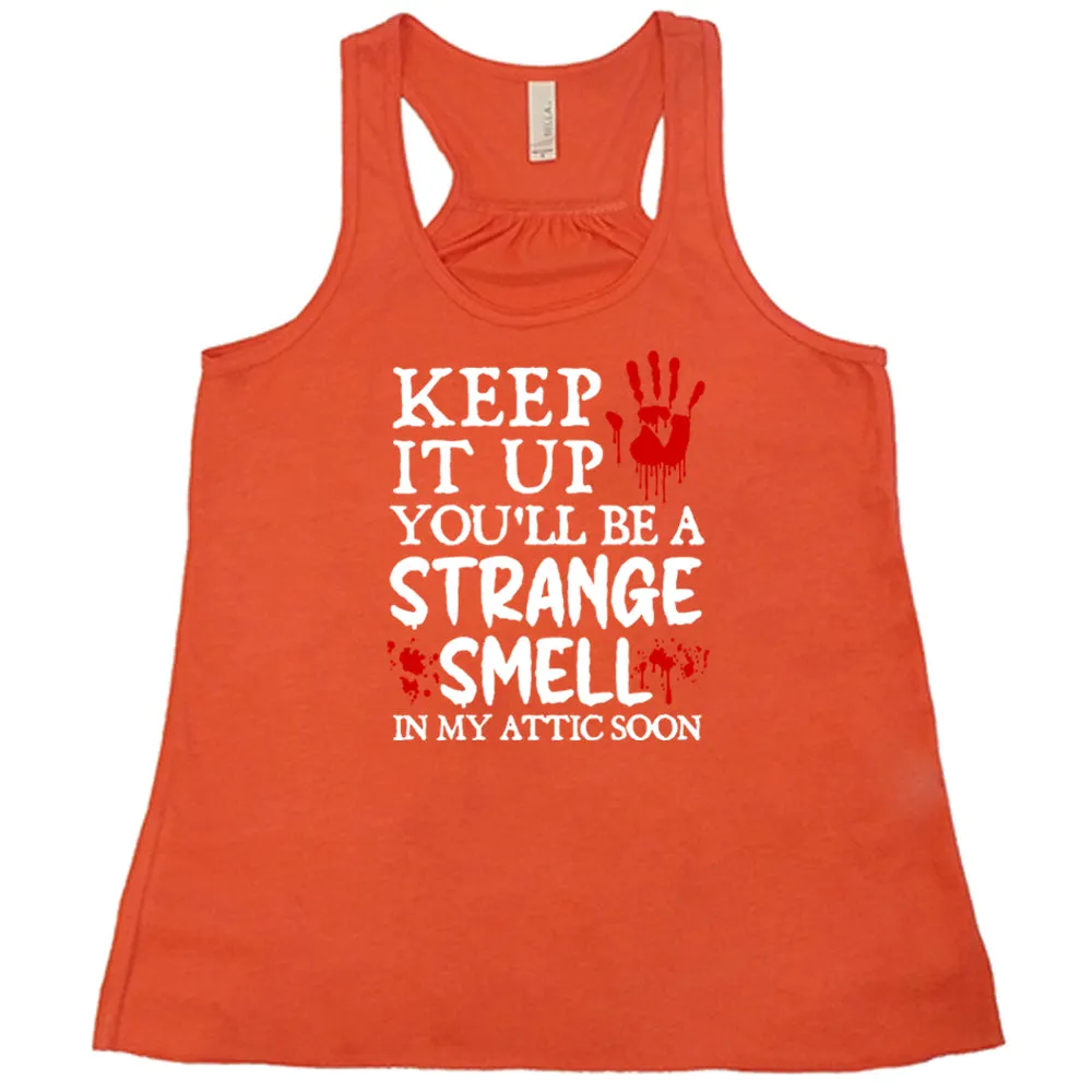 Keep It Up You'll Be A Strange Smell In My Attic Soon Shirt