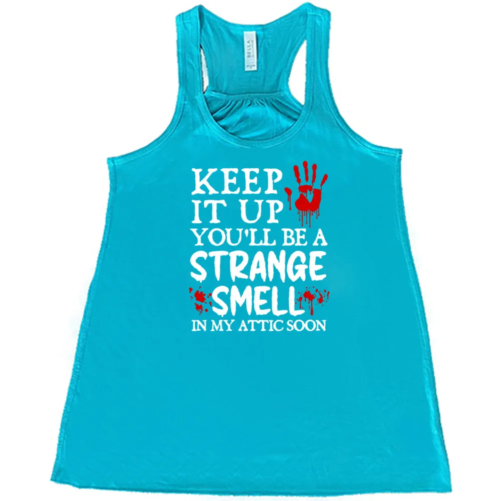 Keep It Up You'll Be A Strange Smell In My Attic Soon Shirt