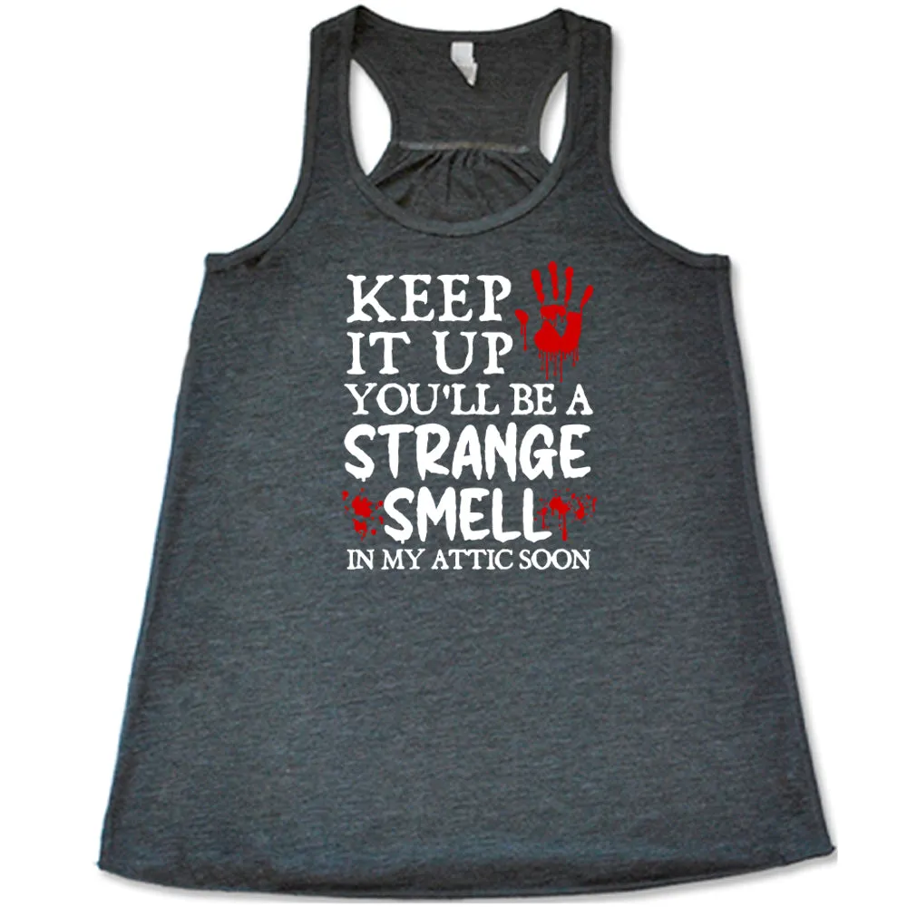 Keep It Up You'll Be A Strange Smell In My Attic Soon Shirt