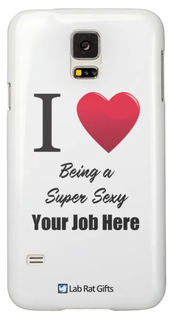 "I ♥ Being a Super Sexy (Your Job Here)" - Custom Samsung Galaxy S5 Case