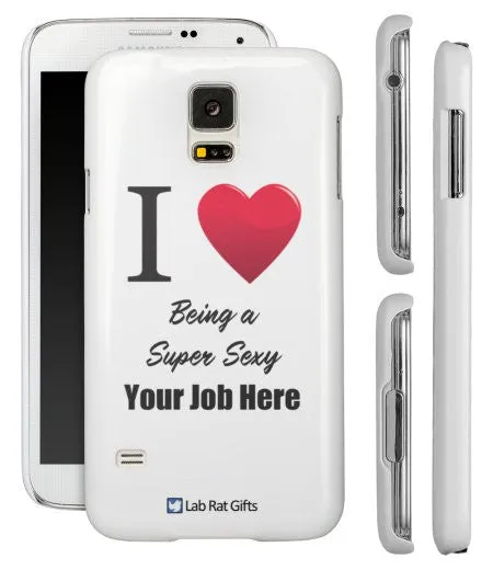 "I ♥ Being a Super Sexy (Your Job Here)" - Custom Samsung Galaxy S5 Case